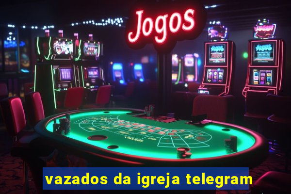 vazados da igreja telegram